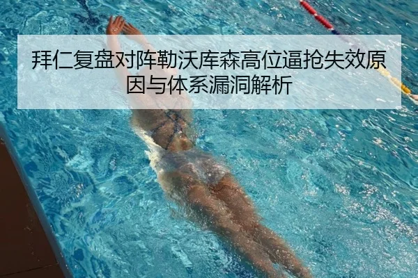 拜仁复盘对阵勒沃库森高位逼抢失效原因与体系漏洞解析