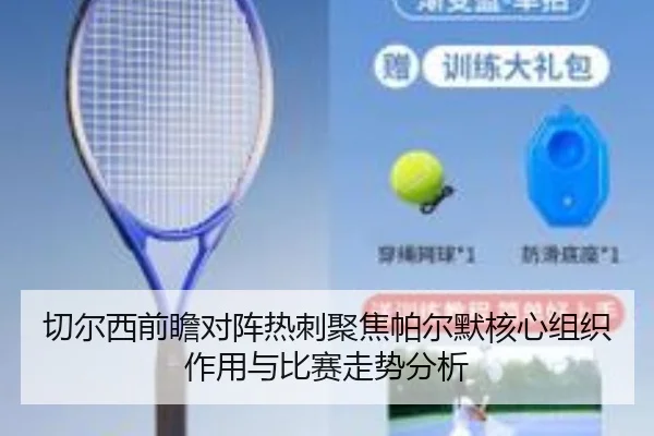 切尔西前瞻对阵热刺聚焦帕尔默核心组织作用与比赛走势分析（kaiyun）